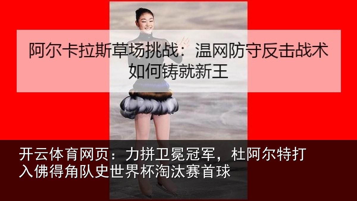 开云体育网页：力拼卫冕冠军，杜阿尔特打入佛得角队史世界杯淘汰赛首球
