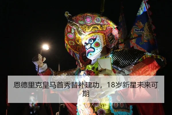 恩德里克皇马首秀替补建功，18岁新星未来可期