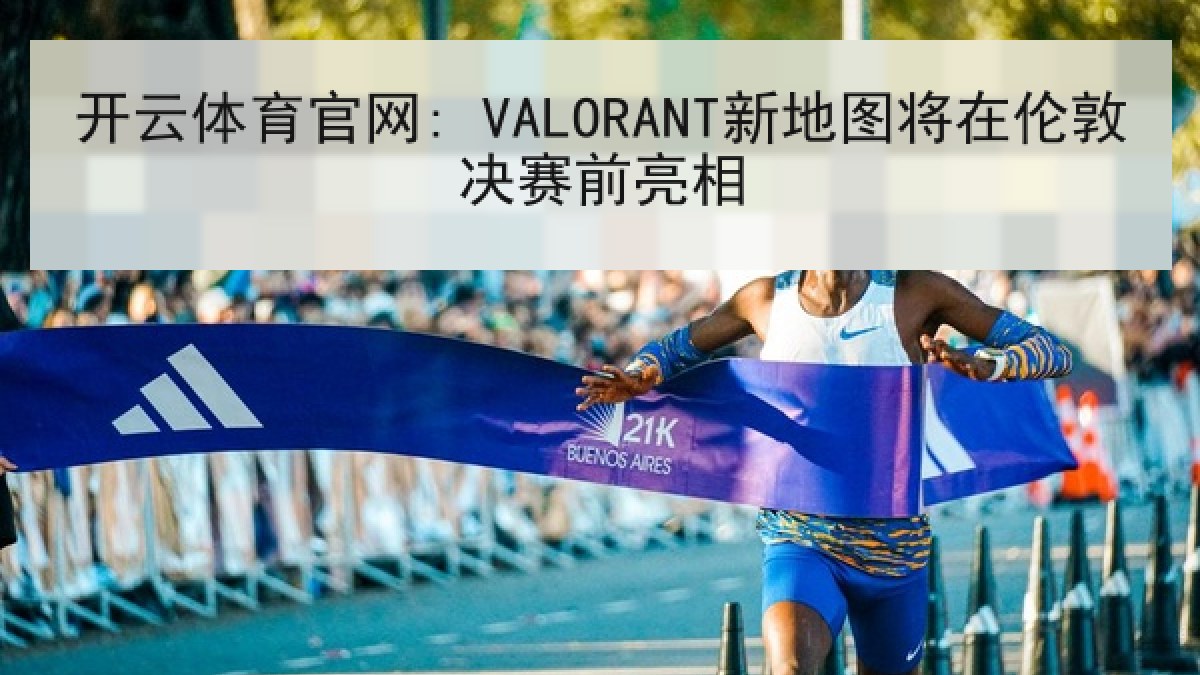 开云体育官网: VALORANT新地图将在伦敦决赛前亮相